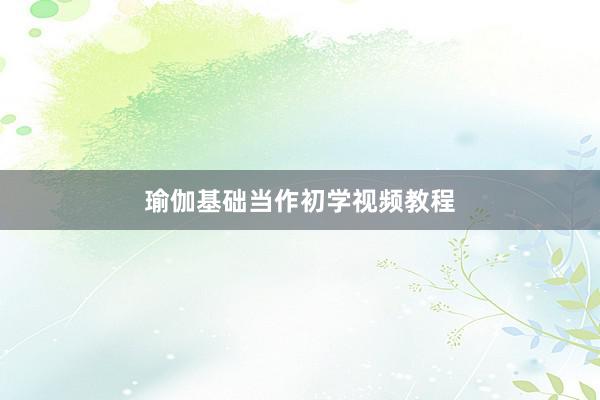 瑜伽基础当作初学视频教程