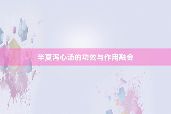 半夏泻心汤的功效与作用融会