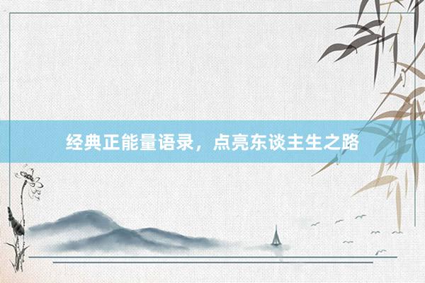 经典正能量语录，点亮东谈主生之路