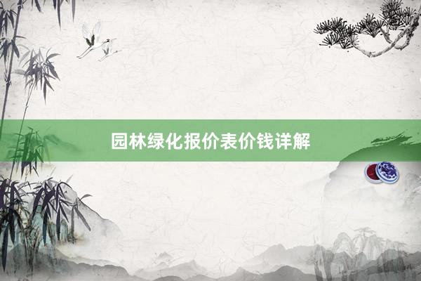 园林绿化报价表价钱详解